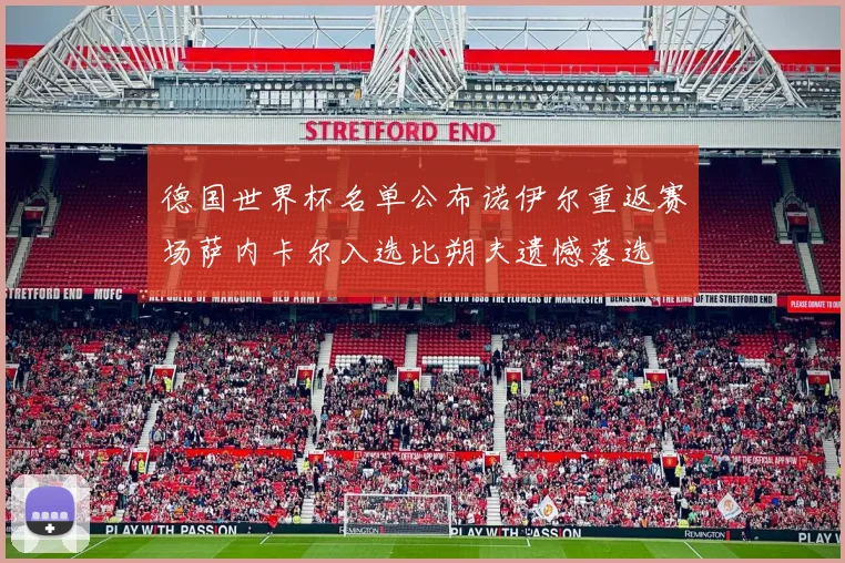 德国世界杯名单公布诺伊尔重返赛场萨内卡尔入选比朔夫遗憾落选