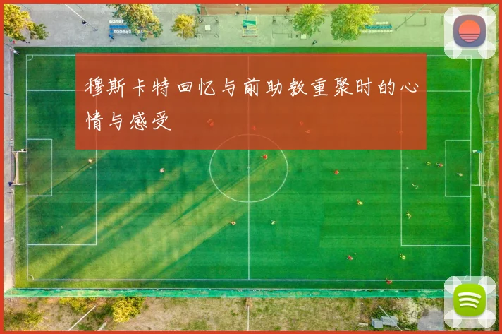 穆斯卡特回忆与前助教重聚时的心情与感受